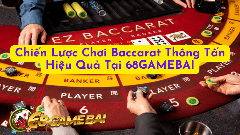 Chiến Lược Chơi Baccarat Thông Tấn Hiệu Quả Tại 68GAMEBAI