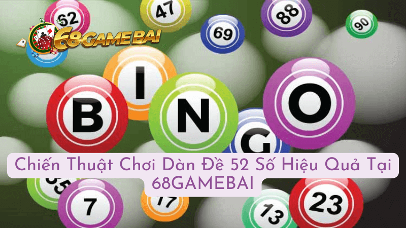 Chiến Thuật Chơi Dàn Đề 52 Số Hiệu Quả Tại 68GAMEBAI